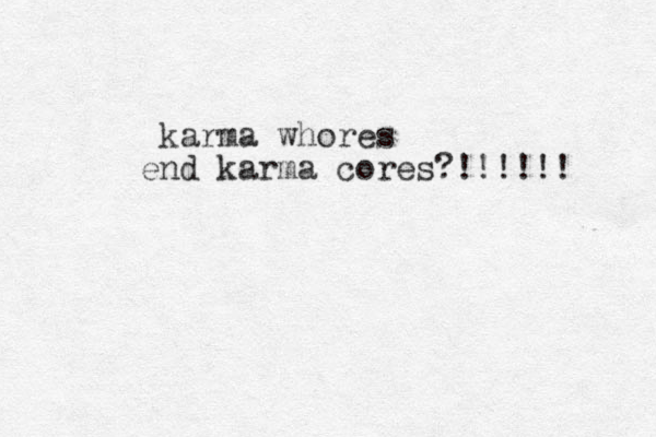karma whores nd e karma cores?!!!!!! 