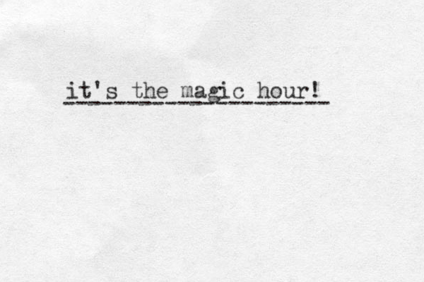 it's the magic hour! --------------------- 