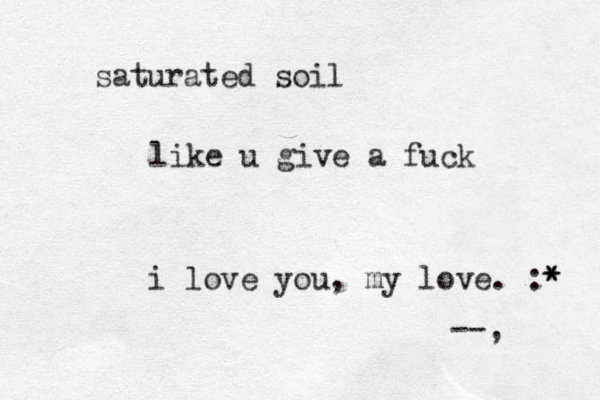 i love you , my love. :* * --, saturated soil like u give a fuck