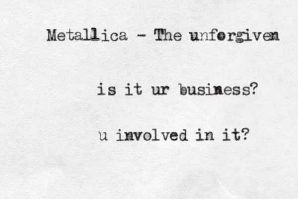 is it ur business? u involved in it? Metallica - The unforgiven 