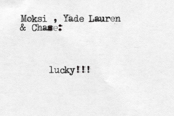 Moksi , Yade Lauren & Chase: lucky!!!