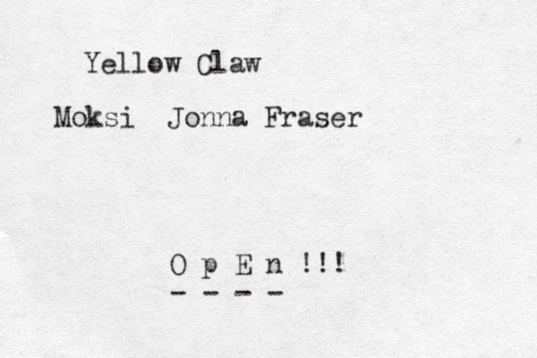 Yellow Claw Moksi Jonna Fraser O p E n !!! - - - -