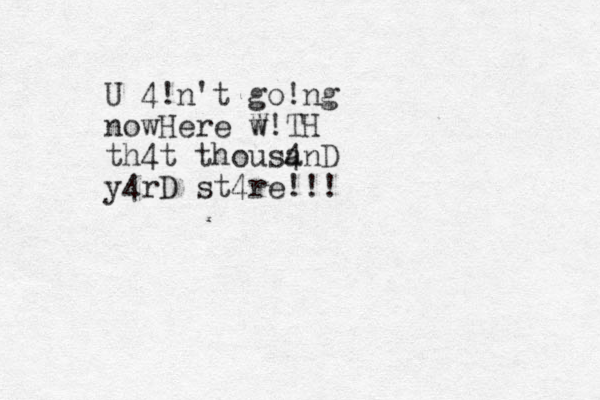 U 4!n't go!ng nowHere w W!TH th4t thousa 4nD y4rD st4re!!! 