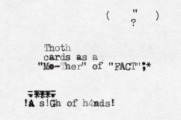 Thoth cards as a "Mo-Ther" of "FACT";* ? !!! " ( ) xxx. . ==== = a s!Gh of h4nds! A A !