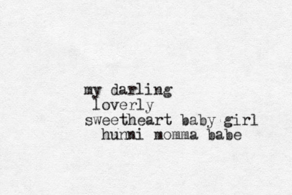 my darling loverly sweetheart baby girl hunni momma babe