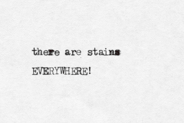 there are stains EVERYWHERE! 