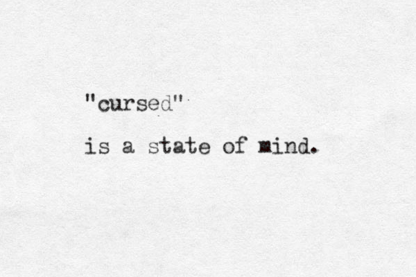 "cursed" is a state of mind. 