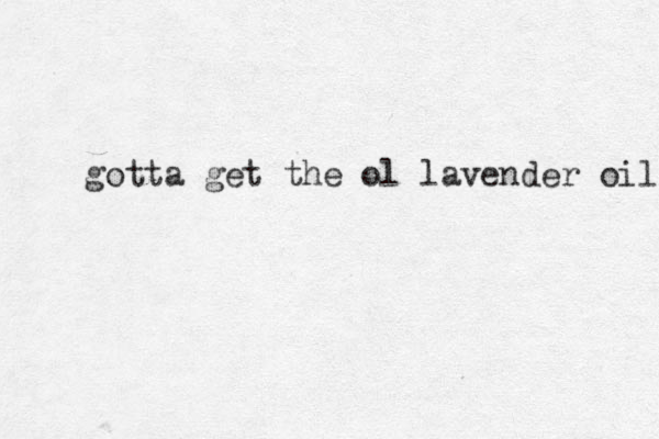 gotta get the ol lavender oil 