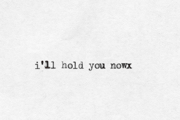 i'll hold you nowx