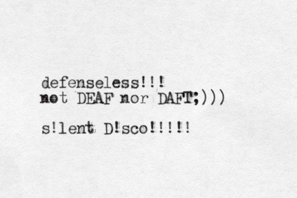 defenseless!!! not DEAF nor DAFT;))) s!lent D!sco!!!!!