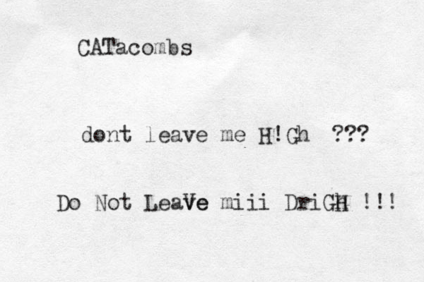 dont leave me H!Gh Do Not LeaVe ve miii DriGh G H !!! ??? CATacombs