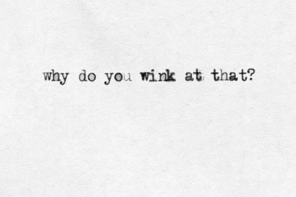 why do you wink at that? 