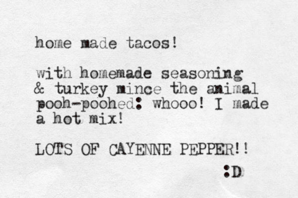 home made tacos! with homemade seasoning & turkey mince the animal pooh-poohed: whooo! I made a hot mix! LOTS OF CAYENNE PEPPER!! :D 