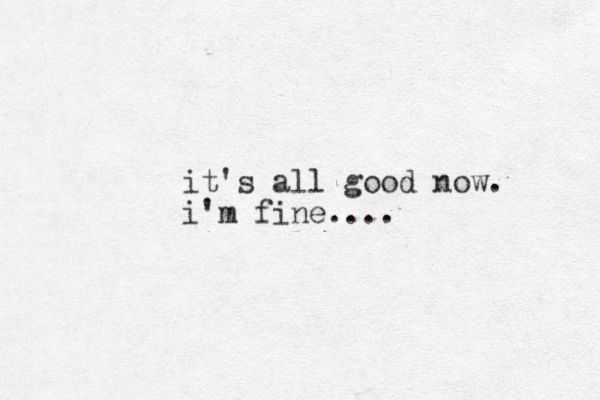 it's all good now. i'm fine....