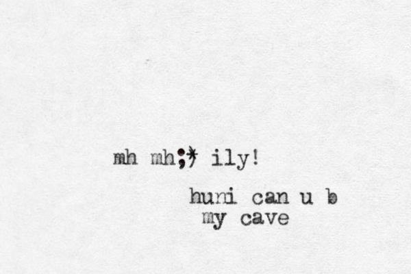 huni can u b my cave mh mh;) * ily!