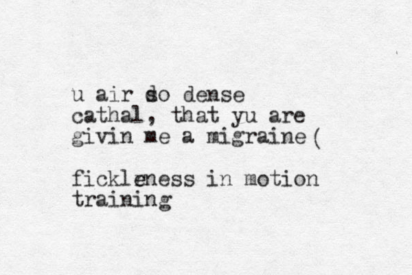 u air d so dense cathal, that yu are givin me a migraine ficklr e eness in motion training ( 
