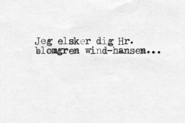 Jeg elsker dig Hr. blomgren wind-hansen... 
