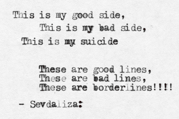 This is my good side, This is my bad side, This is mu y suicide These are good lines, These are bad lines, These are borderlines!!!! - Sevdaliza: