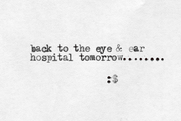 back to the eye & ear hospital tomorrow........ :$