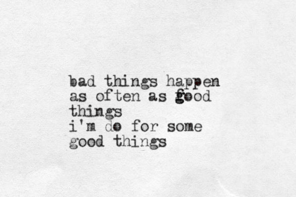 bad things happen as often as f g good things i'm do for some good things 