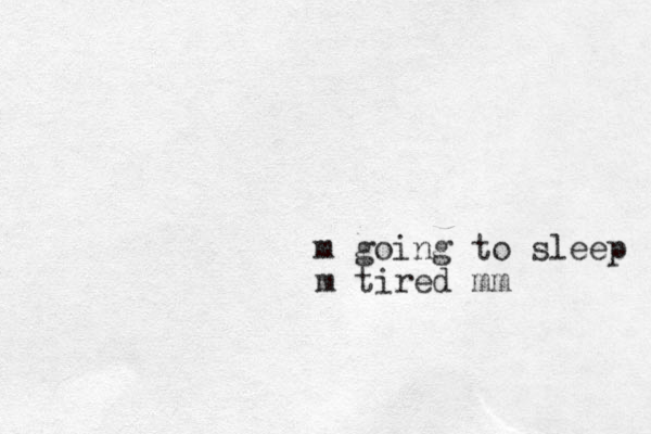 m going to sleep m tired mm
