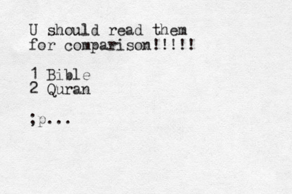 U should read them for comparison!!!!! 1 Bible 2 Quran ;p...