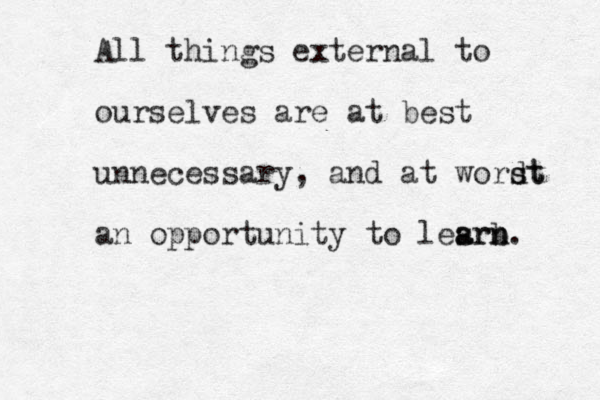All things external to ourselves are at best unnecessary , and at wordt s st an opportunity to lesrb a arn n . 