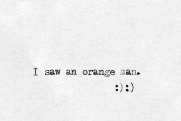 I saw an orange man. :):)