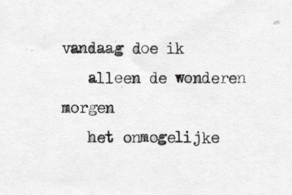 vandaag doe ik alleen de wonderen morgen het onmogelijke