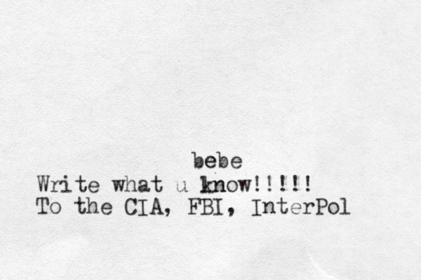 e bebe Write what u ln know!!!!! To the CIA, FBI, InterPol 