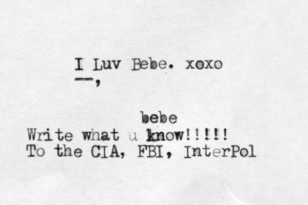 e bebe Write what u ln know!!!!! To the CIA, FBI, InterPol I Luv Bebe. xoxo --,
