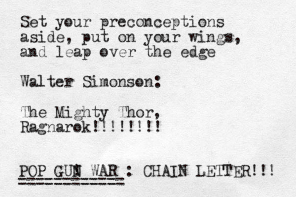 Set your preconceptions aside, put on your wings, and leap over the edge Walter Simonson: The Mighty Thor, Ragnarok!!!!!!!! POP GU! N N WAR : CHAIN LETTER!!! ============