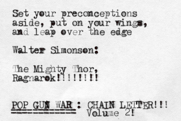 Set your preconceptions aside, put on your wings, and leap over the edge Walter Simonson: The Mighty Thor, Ragnarok!!!!!!!! POP GU! N N WAR : CHAIN LETTER!!! ============ Volume 2! 
