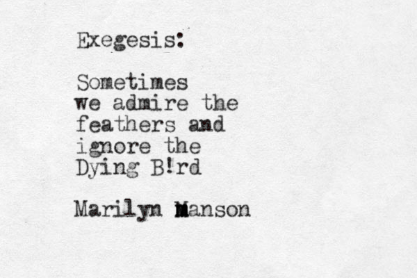 Exegesis: Sometimes we admire the feathers and ignore the Dying B!rd Marilyn Manson m m m m