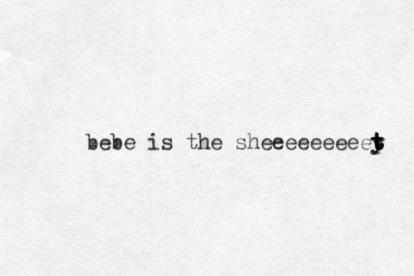bebe is the sheeeeeeeeey t t t t t 