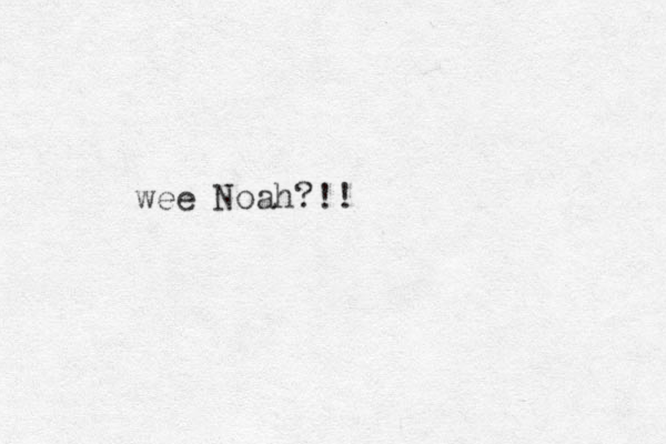 wee Noah?!!