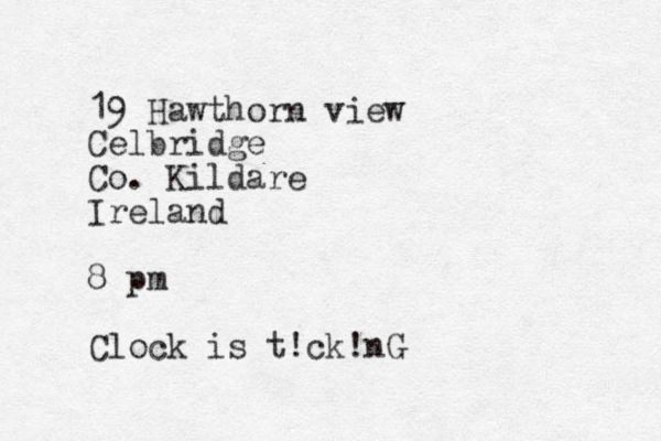 19 Hawthorn view Celbridge Co. Kildare Ireland 8 pm Clock is t!ck!nG
