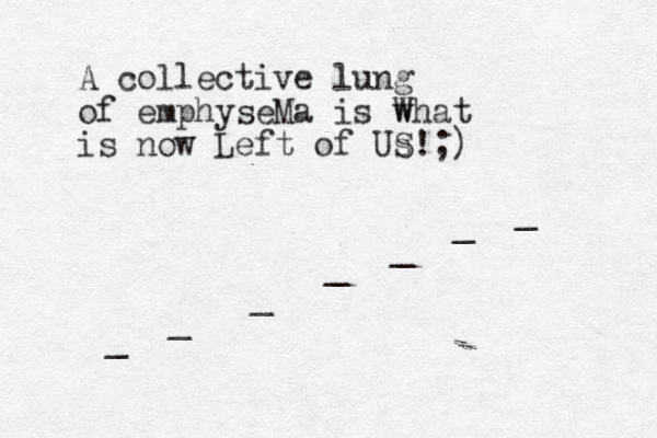 A collective lung of emphyseMa is what W is now Left of Us S!;) _ _ _ _ _ _ _ 