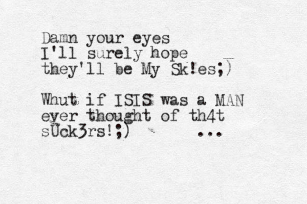 Damn your eyes I'll surely hope they'll be My Sk!es;) Whut if ISIS was a MAN ever thought of th4t sUck3rs!;) ...