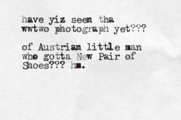have yiz seen tha wwtwo photograph yet??? of Austrian little man who gotta New Pair of Shoes??? hm.