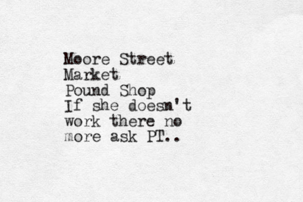 Moore Street Market Pound Shop If she doesn't work there no more ask PT..