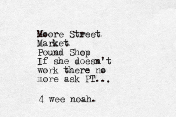 Moore Street Market Pound Shop If she doesn't work there no more ask PT.. . 4 wee noah.