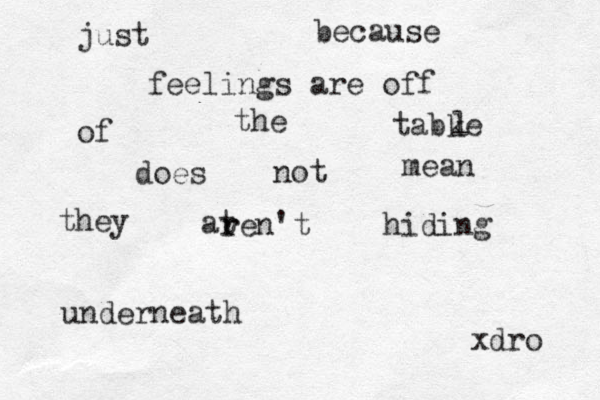 just because feelings are off of the tabke l does not mean they at r ren't hiding underneath xdro 