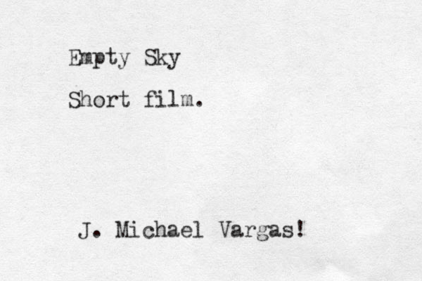 Empty Sky Short film. J . Michael Vargas!