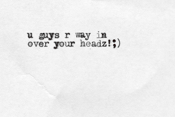 u guys r way in over your headz!;) 