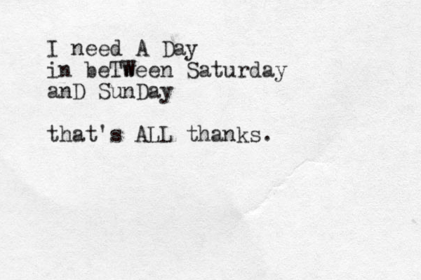 I need A Day in beTween W Saturday anD SunDay that's ALL thanks.
