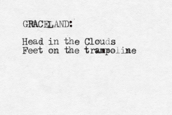 GRACELAND: Head in the Clouds Feet on the trampoline