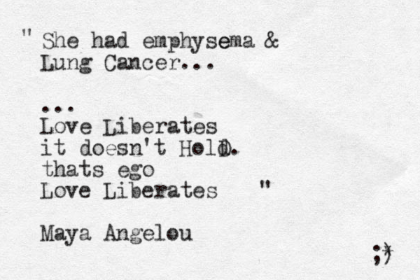 She had emphyse ema & Lung Cancer... ... Love Liberates it doesn't HolD d. thats ego Love Liberates Maya Angelou " " ;) * 