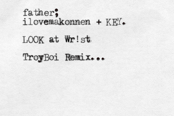 father; ilovemakonnen + KEY. LOOK at W wr!st TroyBoi Remix... 