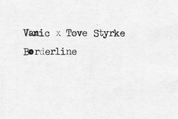Vanic x Tove Styrke Borderline